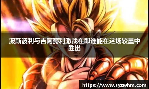 波斯波利与吉阿赫利激战在即谁能在这场较量中胜出